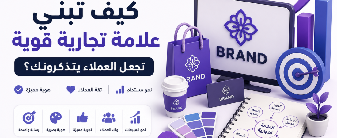 كيف تبني علامة تجارية قوية تجعل العملاء يتذكرونك؟